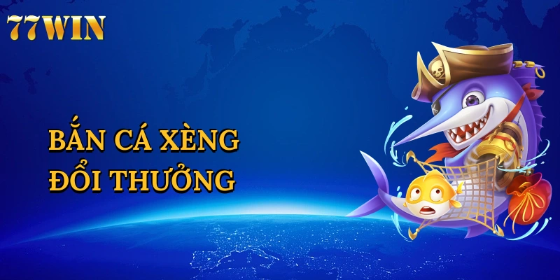 Bắn Cá Xèng Đổi Thưởng