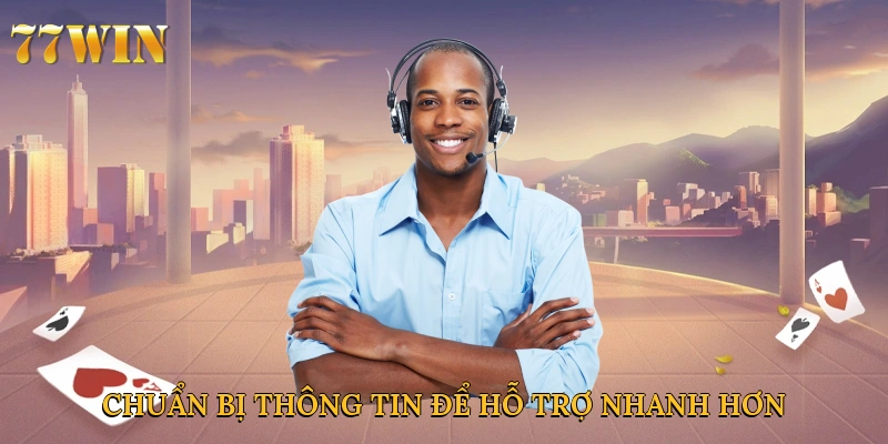 Chuẩn bị thông tin để hỗ trợ nhanh hơn