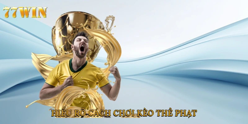 Hiểu rõ cách chơi kèo thẻ phạt