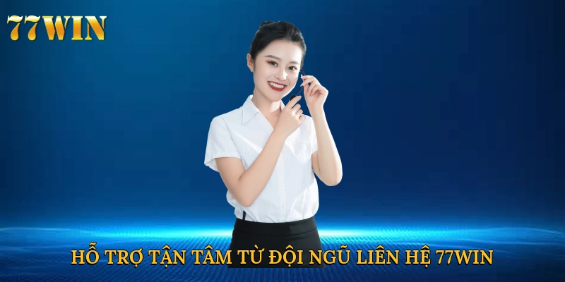 Hỗ trợ tận tâm từ đội ngũ liên hệ 77win