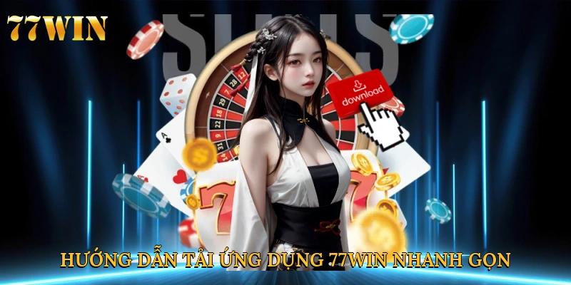 Hướng dẫn tải ứng dụng 77win nhanh gọn