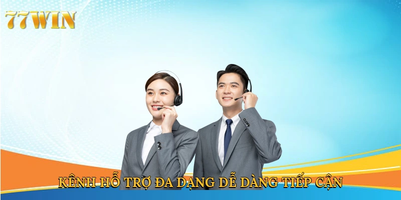 Kênh hỗ trợ đa dạng, dễ dàng tiếp cận