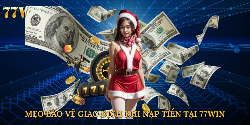 Mẹo bảo vệ giao dịch khi nạp tiền tại 77win