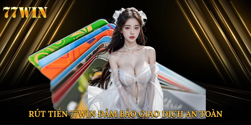 Rút tiền 77win đảm bảo giao dịch an toàn và tiện lợi