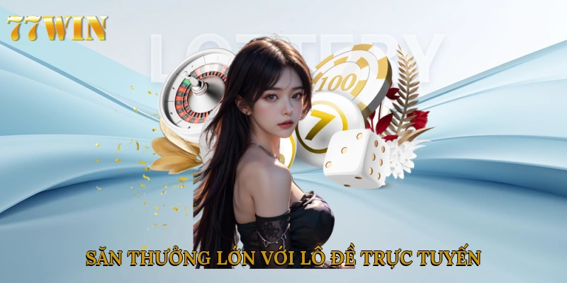 Săn thưởng lớn với lô đề trực tuyến
