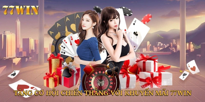 Tăng cơ hội chiến thắng với khuyến mãi 77win
