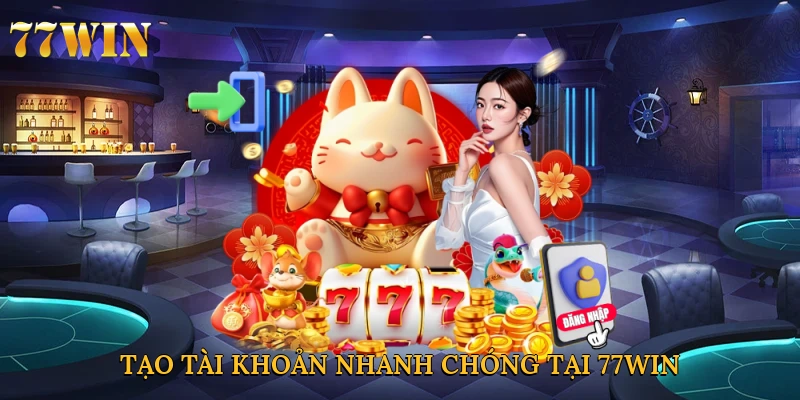 Tạo tài khoản nhanh chóng tại 77win