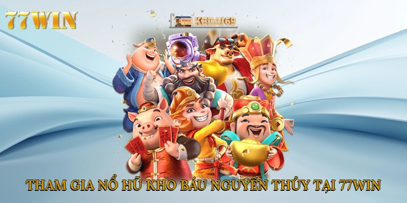 Tham gia nổ hũ kho báu nguyên thủy tại 77win