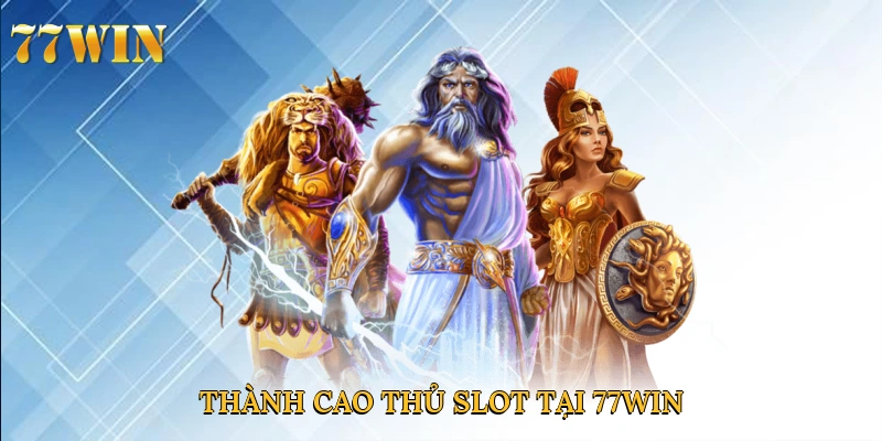 Thành cao thủ slot tại 77win