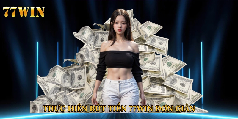 Thực hiện rút tiền 77win với quy trình đơn giản