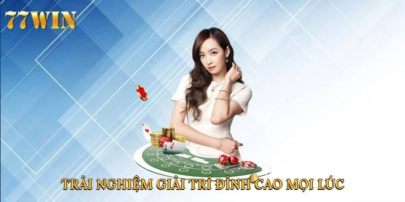 Trải nghiệm giải trí đỉnh cao mọi lúc
