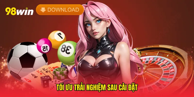 Tối ưu trải nghiệm sau cài đặt